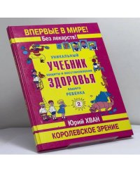 Уникальный учебник защиты и восстановления здоровья вашего ребенка. Королевское зрение