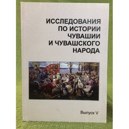 Исследования по истории Чувашии и чувашского народа. Сборник статей. Выпуск 5