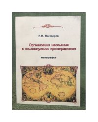 Организация населения в колонизуемом пространстве: очерки истории колонизации Зауралья концаXVI - сереины XVIII вв