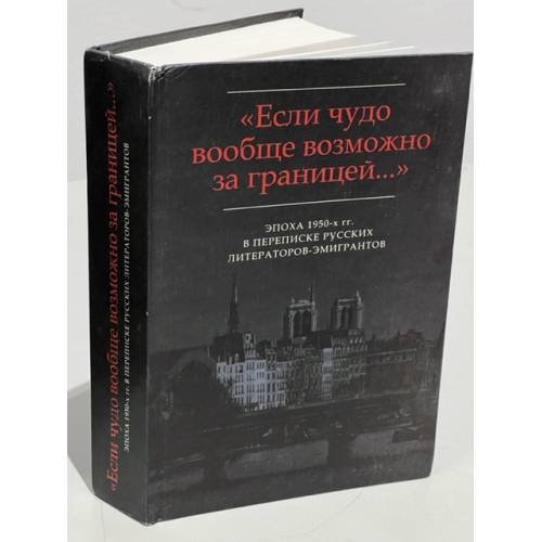 Обложка книги «"Если чудо вообще возможно за границей…" Эпоха 1950-х гг. в переписке русских литераторов-эмигрантов» — коллектив авторов, ISBN 9785988540113
