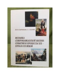 Мозаика северокавказской жизни: События и процессы XIX - начала XX веков. (исторические очерки)