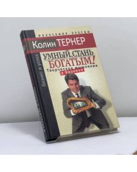 Умный, стань богатым, или Творческое мышление в бизнесе