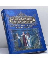 Русский месяцеслов на все времена. Памятные даты, праздники, обряды, именины