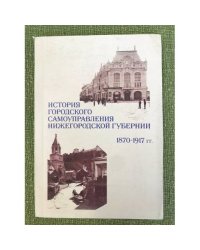 История городского самоуправления Нижегородской губернии 1870 - 1917 гг.