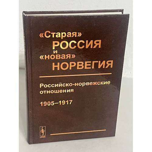 "Старая" Россия и "новая" Норвегия: Российско-норвежские отношения 1905–1917