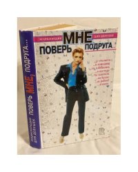 Поверь мне, подруга… Энциклопедия для девушек