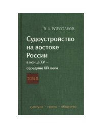 Судоустройство на востоке России в конце XV - середине XIX вв. в 2 т. Т. 2