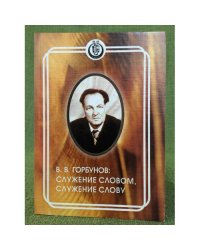 В.В. Горбунов: Служение словом, служение слову. Мат. Респ. Науч. -практ конф. (г. Саранск, 17 дек. 2004 г.)