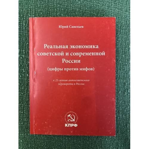Реальная Экономика советской и современной России (цифры против мифов). К 25-летию антисоветского переворота в России /