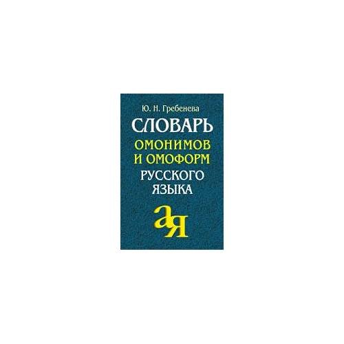 Обложка книги «Словарь омонимов и омоформ русского языка» — Гребенева Ю., ISBN 9785811231522