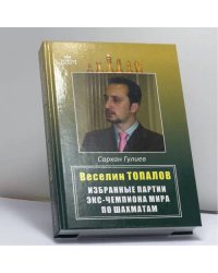 Веселин Топалов. Избранные партии экс-чемпиона мира по шахматам