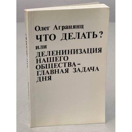 Обложка книги «Что делать?  или деленинизация нашего общества - главная задача дня» — Олег Агранянц