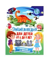 Энциклопедия для детей от 6 до 9 лет в вопросах и ответах