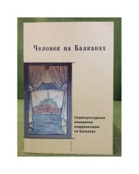 Человек на Балканах: Социокультурные измерения процесса модернизации на Балканах. (середина XIX - середина XX в.)