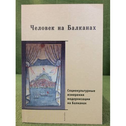 Человек на Балканах: Социокультурные измерения процесса модернизации на Балканах. (середина XIX - середина XX в.)