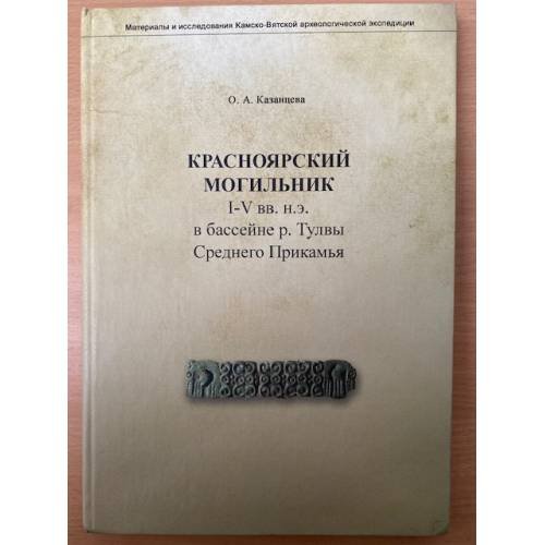 Обложка книги «Красноярский могилник и-в вв. н.э. В бассейне р. Тулвы среднего Прикамья» — Казанцева Ольга Алексеевна, ISBN 9785901304594