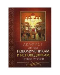 Акафист святым новомученикам и исповедникам Церкви Русской