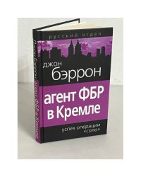 Агент ФБР в Кремле. Успех операции «Соло»