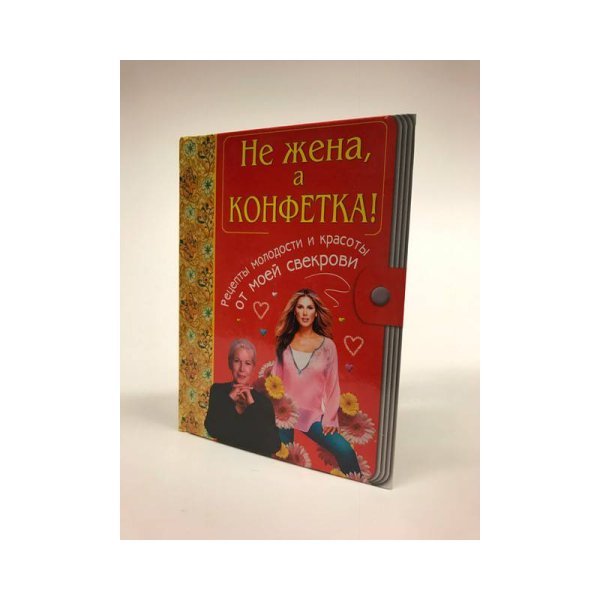 Не жена, а конфетка!  Рецепты молодости и красоты от моей свекрови