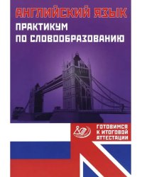 Английский язык. Практикум по словообразованию.
