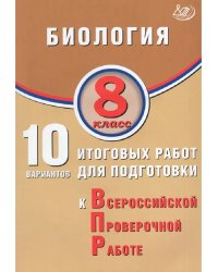 Биология. 8 класс. 10 вариантов итоговых работ для ВПР