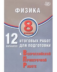 Физика. 8 класс. 12 вариантов итоговых работ для ВПР