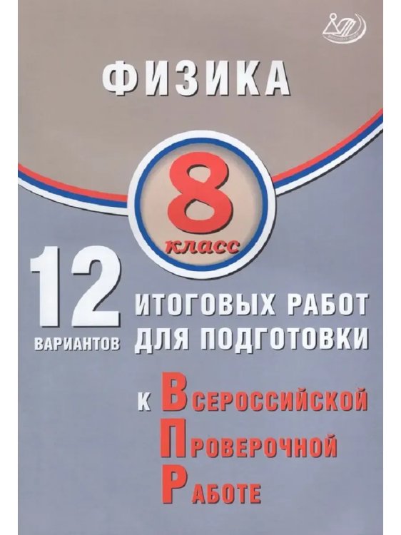 Обложка книги «Физика. 8 класс. 12 вариантов итоговых работ для ВПР», ISBN 9785907931565