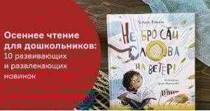 Осеннее чтение для дошкольников: 10 развивающих и развлекающих новинок