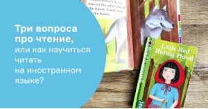 Три вопроса про чтение, или как научиться читать на иностранном языке?