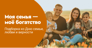 Моя семья — моё богатство. Подборка ко Дню семьи, любви и верности