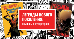 Легенды нового поколения: комиксы о супергероях