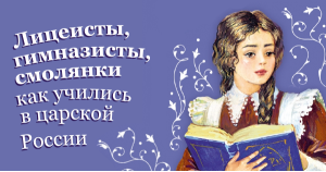 Лицеисты, гимназисты, смолянки: как учились в царской России