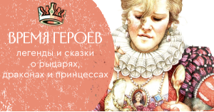 Время героев: легенды и сказки о рыцарях, драконах и принцессах
