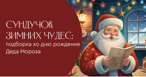 Сундучок зимних чудес: подборка ко дню рождения Деда Мороза