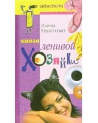 Книга ленивой хозяйки, или Как вести дом, когда ни на что не хватает времени