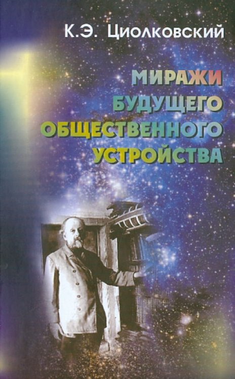 Обложка книги «Миражи будущего общественного устройства» — Циолковский Константин Эдуардович, ISBN 9785871403297