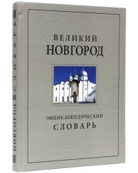 Великий Новгород. История и культура IX-XVII веков. Энциклопедический словарь