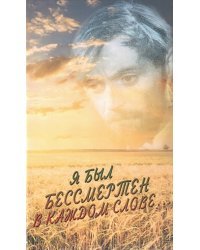 Я был бессмертен в каждом слове… Поэзия. Публицистика. Критика