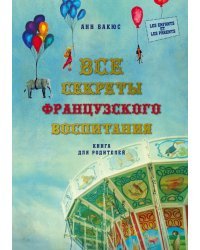 Все секреты французского воспитания. Книга для родителей