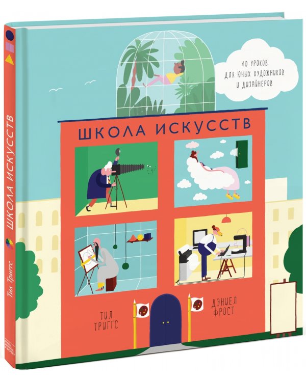 Школа искусств. 40 уроков для юных художников и дизайнеров