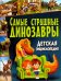 Самые страшные динозавры. Детская энциклопедия