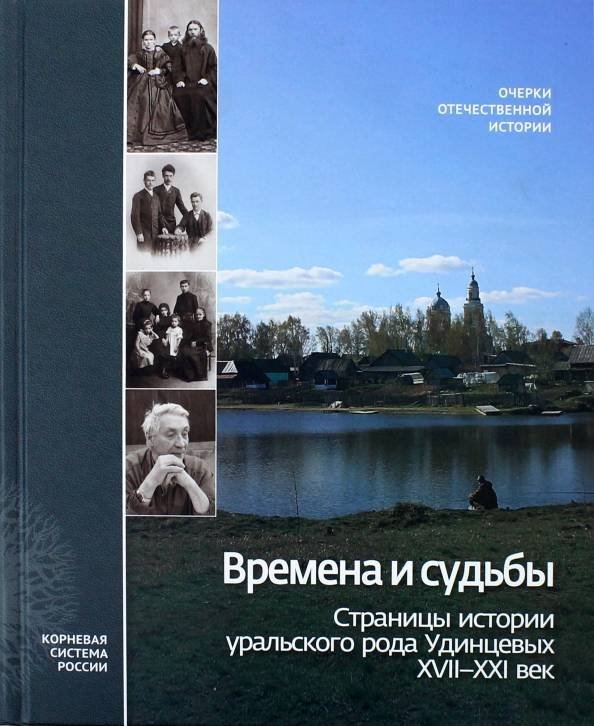 Времена и судьбы. Страницы истории уральского рода Удинцевых. XVII-XXI век