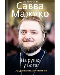 На руках у Бога. О радости быть христианином