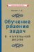 Обложка книги «Обучение решению задач в начальной школе (1950)» — Поляк Григорий Борисович, ISBN 9785907435797