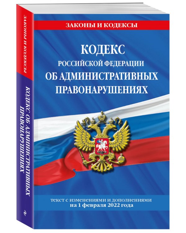 Кодекс Российской Федерации об административных правонарушениях на 01.02.2022 г.