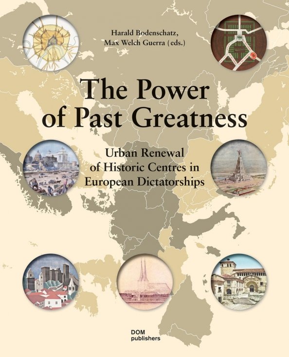 Обложка книги «The Power of Past Greatness. Urban Renewal of Historic Centres in European City Centres» — Bodenschatz Harald, Guerra Max Welch