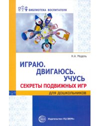 Играю. Двигаюсь. Учусь. Секреты подвижных игр для дошкольников