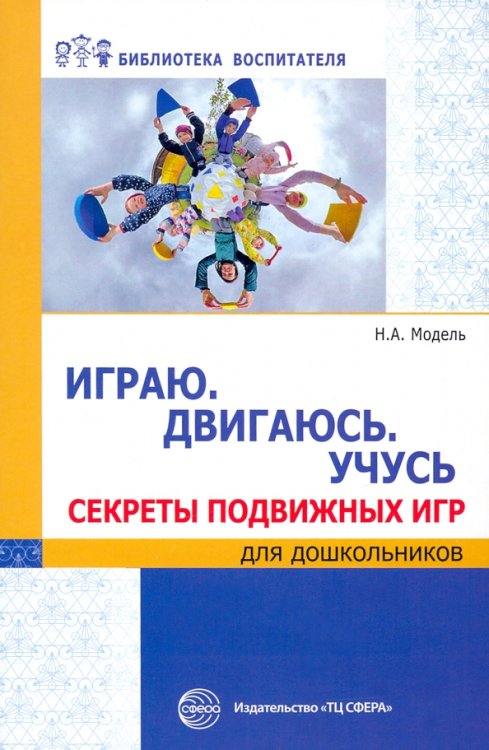 Играю. Двигаюсь. Учусь. Секреты подвижных игр для дошкольников