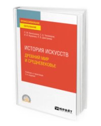 История искусств. Древний мир и Средневековье. Учебник и практикум для СПО