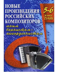 Новые произведения российских композиторов юным баянистам-аккордеонистам. 5-6 класс. ДМШ